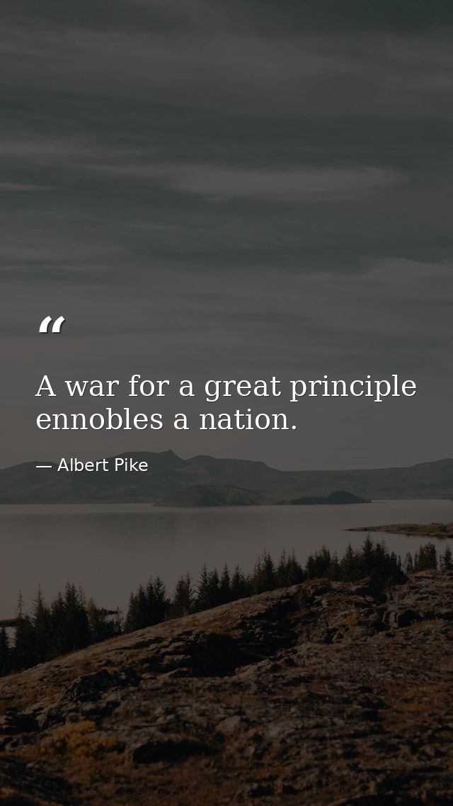 A war for a great principle ennobles a nation. — Albert Pike