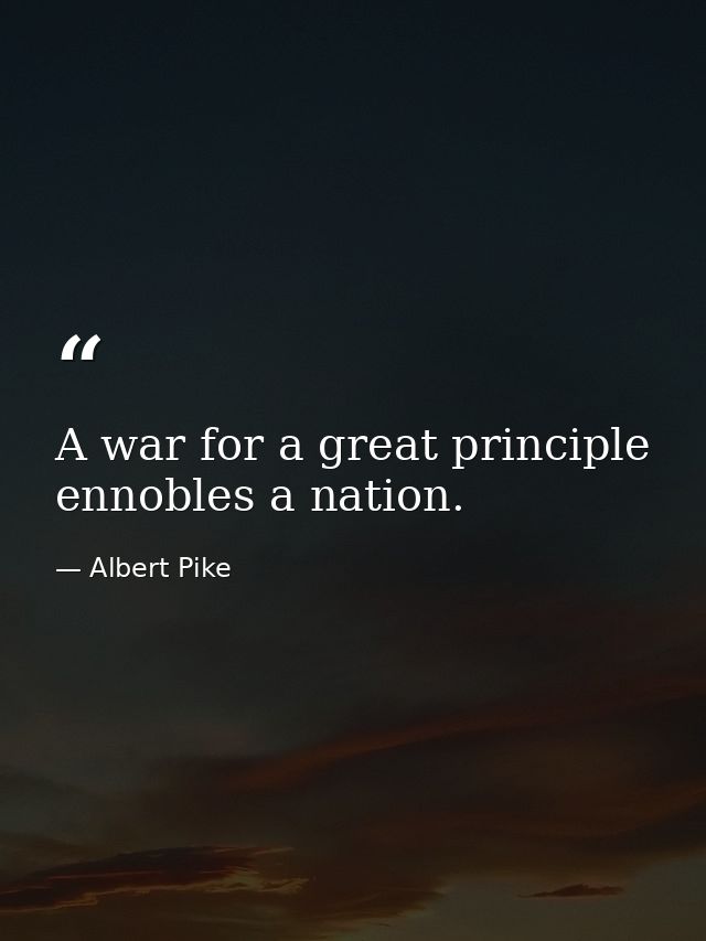 A war for a great principle ennobles a nation. — Albert Pike