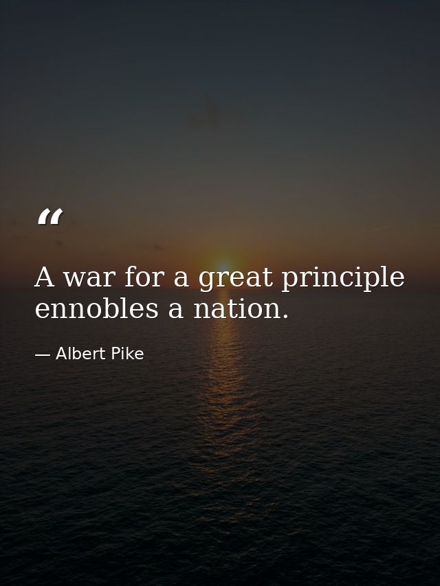 A war for a great principle ennobles a nation. — Albert Pike
