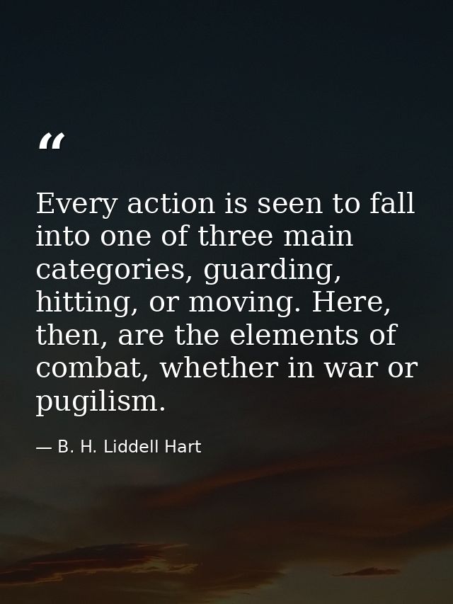 Every action is seen to fall into one of three main categories, guarding, hitting, or moving. Here, then, are the elemen — B. H. Liddell Hart