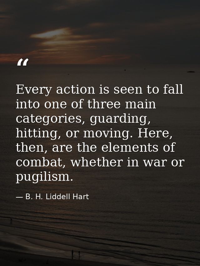 Every action is seen to fall into one of three main categories, guarding, hitting, or moving. Here, then, are the elemen — B. H. Liddell Hart
