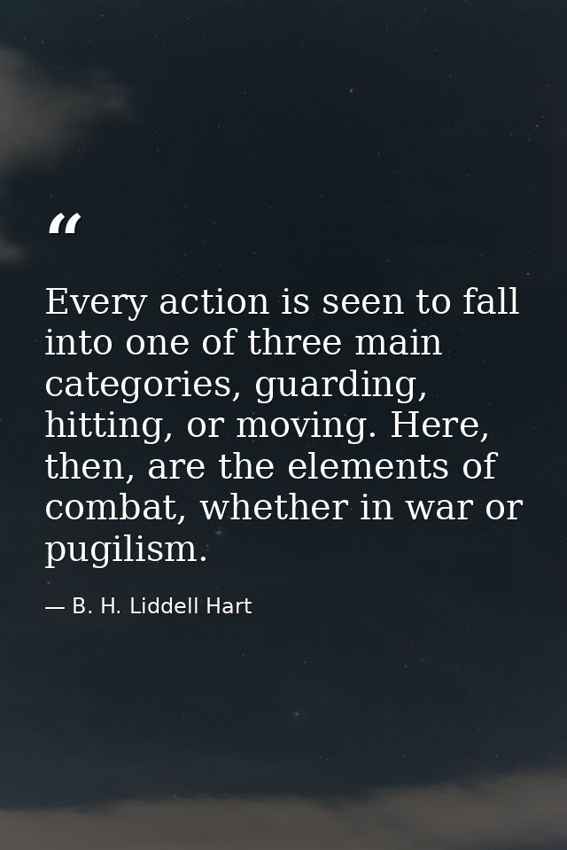 Every action is seen to fall into one of three main categories, guarding, hitting, or moving. Here, then, are the elemen — B. H. Liddell Hart