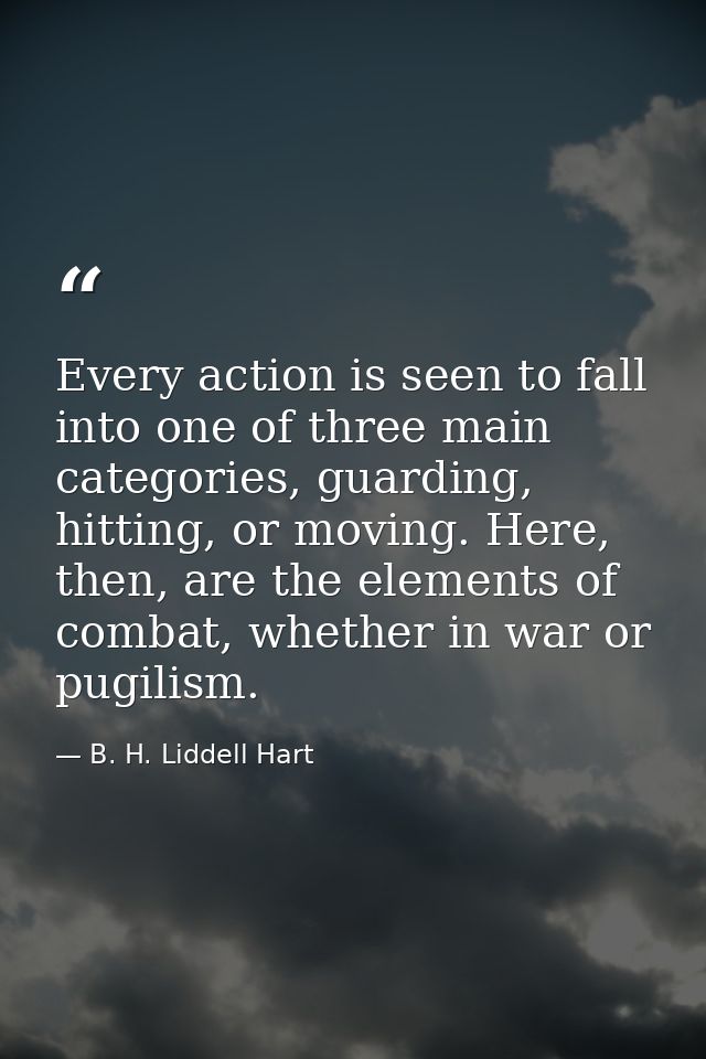 Every action is seen to fall into one of three main categories, guarding, hitting, or moving. Here, then, are the elemen — B. H. Liddell Hart