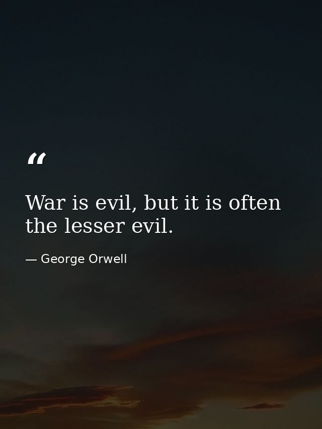 War is evil, but it is often the lesser evil. — George Orwell