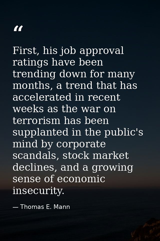 First, his job approval ratings have been trending down for many months, a trend that has accelerated in recent weeks as — Thomas E. Mann