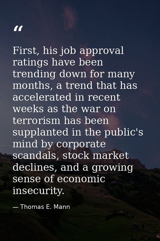 First, his job approval ratings have been trending down for many months, a trend that has accelerated in recent weeks as — Thomas E. Mann