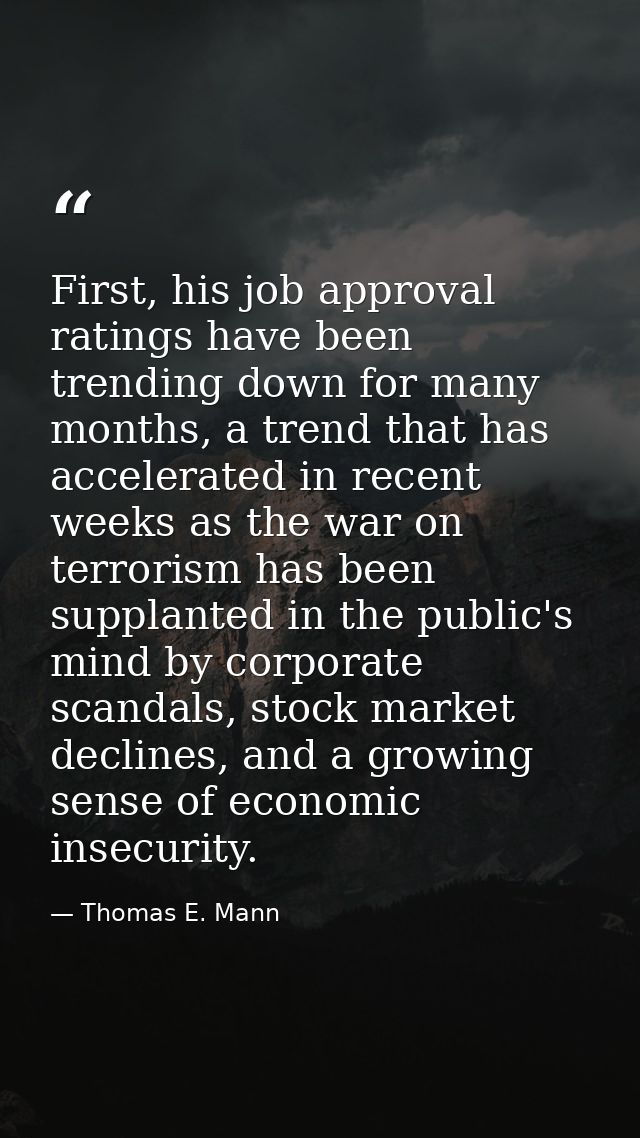 First, his job approval ratings have been trending down for many months, a trend that has accelerated in recent weeks as — Thomas E. Mann