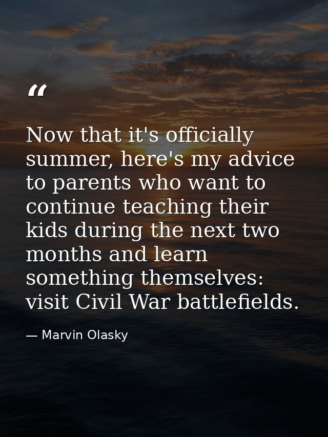 Now that it's officially summer, here's my advice to parents who want to continue teaching their kids during the next tw — Marvin Olasky