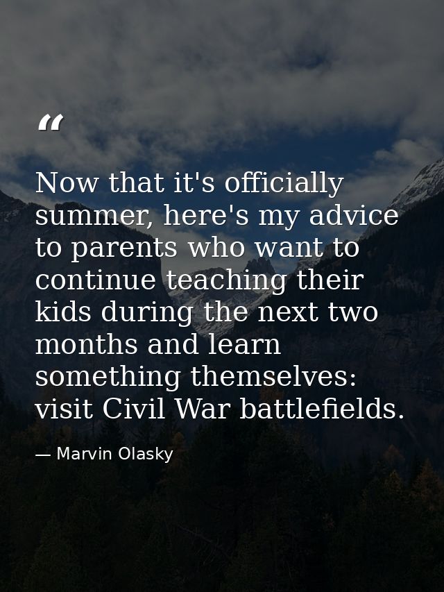 Now that it's officially summer, here's my advice to parents who want to continue teaching their kids during the next tw — Marvin Olasky