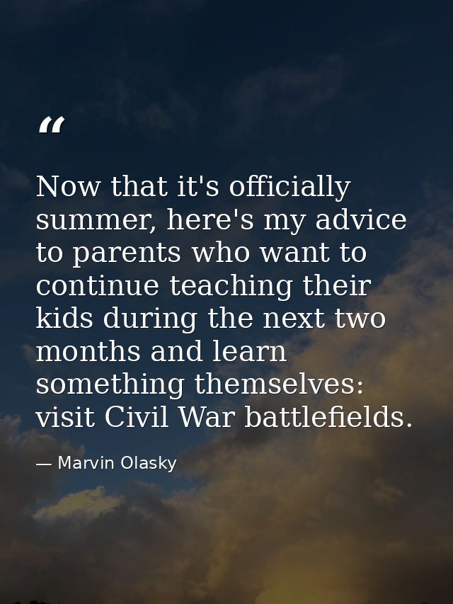 Now that it's officially summer, here's my advice to parents who want to continue teaching their kids during the next tw — Marvin Olasky