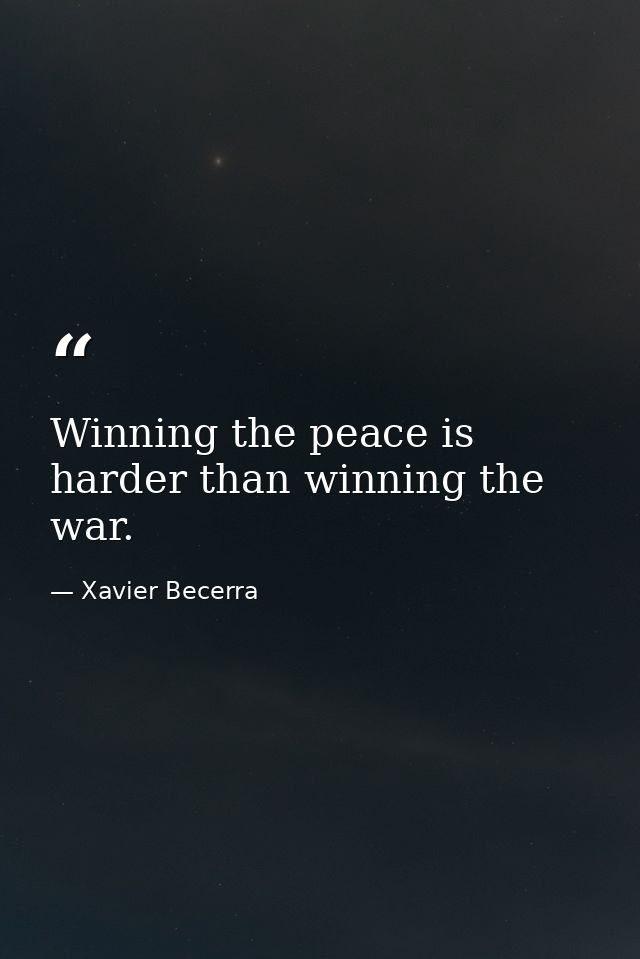 Winning the peace is harder than winning the war. — Xavier Becerra