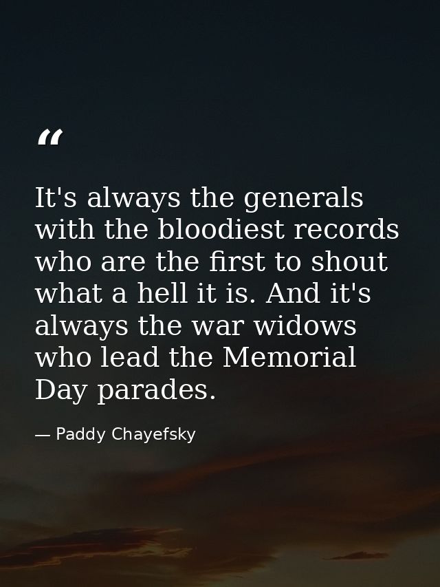 It's always the generals with the bloodiest records who are the first to shout what a hell it is. And it's always the wa — Paddy Chayefsky