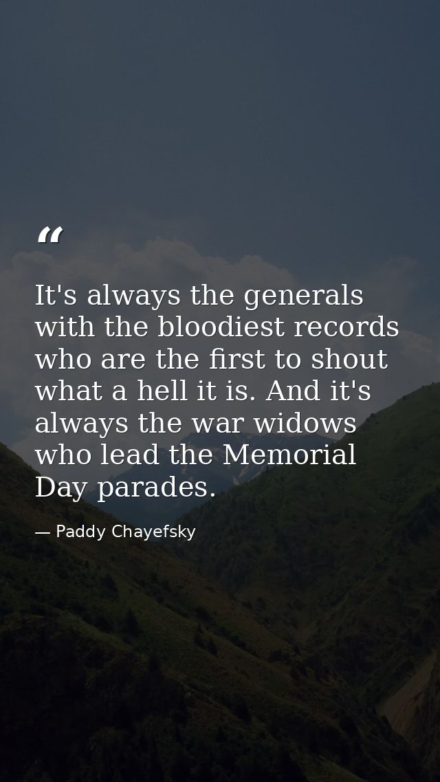 It's always the generals with the bloodiest records who are the first to shout what a hell it is. And it's always the wa — Paddy Chayefsky