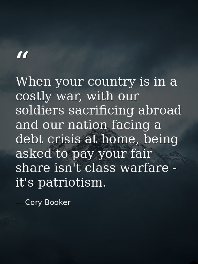 When your country is in a costly war, with our soldiers sacrificing abroad and our nation facing a debt crisis at home,  — Cory Booker