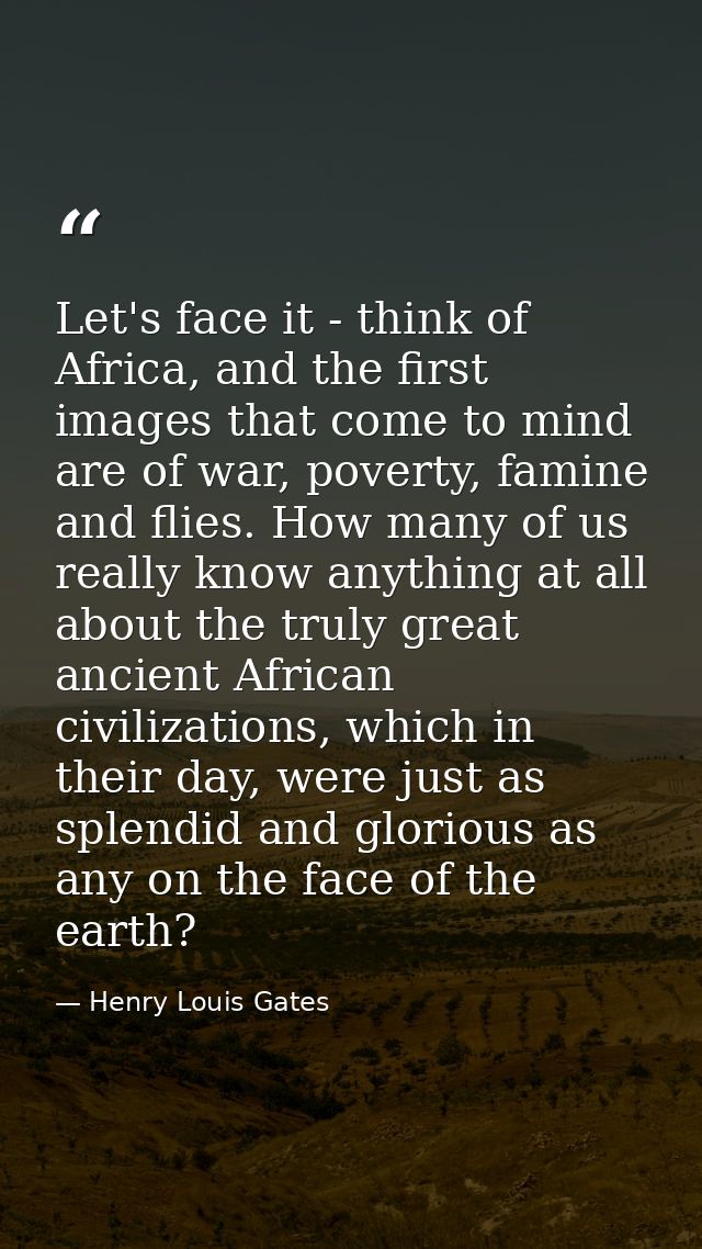 Let's face it - think of Africa, and the first images that come to mind are of war, poverty, famine and flies. How many  — Henry Louis Gates