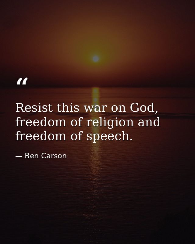 Resist this war on God, freedom of religion and freedom of speech. — Ben Carson