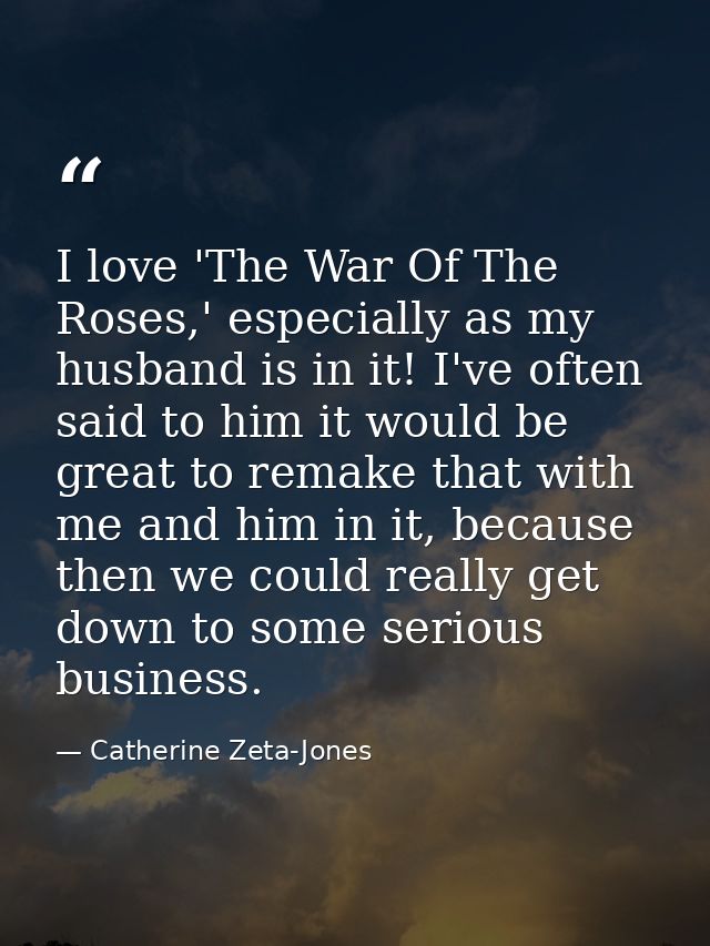 I love 'The War Of The Roses,' especially as my husband is in it! I've often said to him it would be great to remake tha — Catherine Zeta-Jones