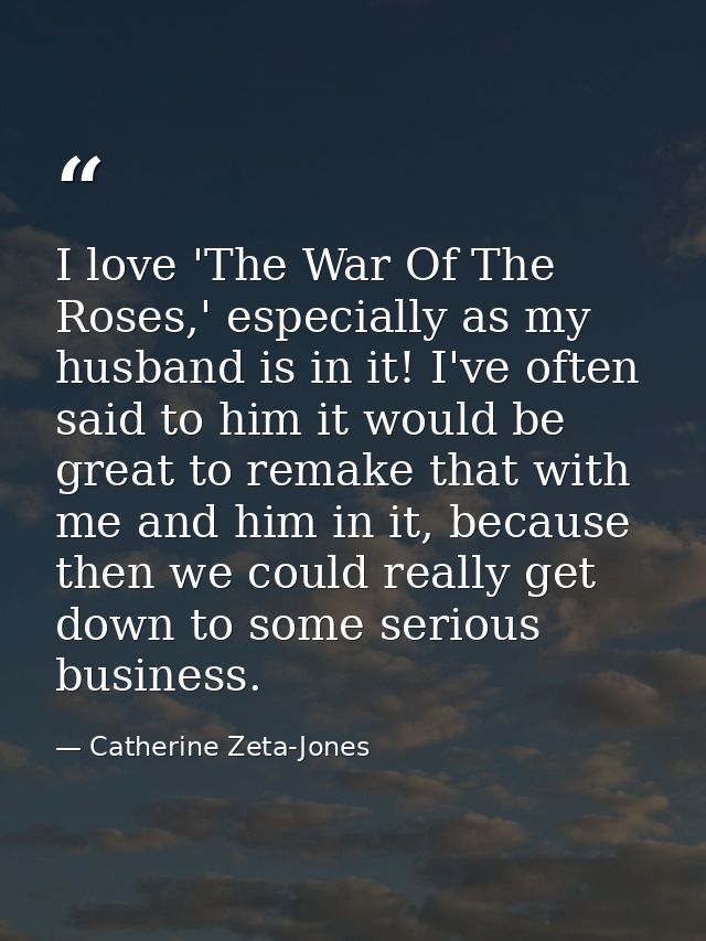 I love 'The War Of The Roses,' especially as my husband is in it! I've often said to him it would be great to remake tha — Catherine Zeta-Jones