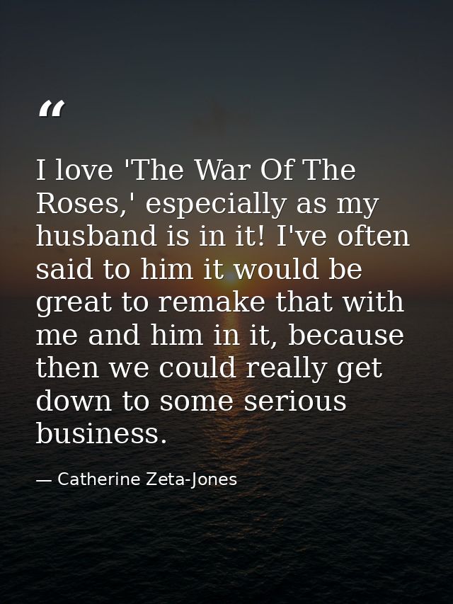 I love 'The War Of The Roses,' especially as my husband is in it! I've often said to him it would be great to remake tha — Catherine Zeta-Jones