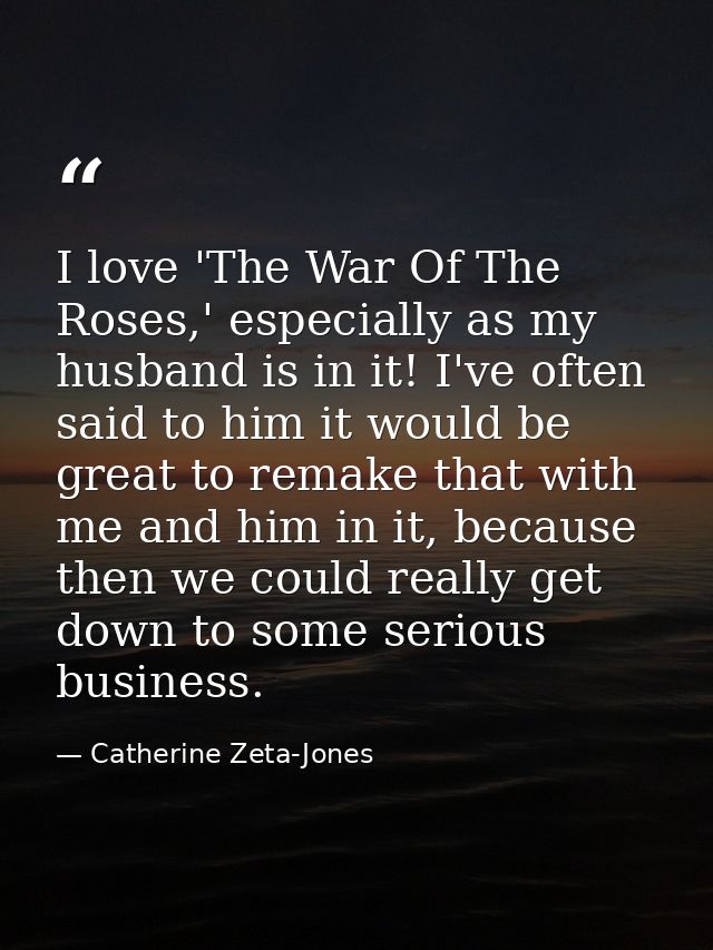 I love 'The War Of The Roses,' especially as my husband is in it! I've often said to him it would be great to remake tha — Catherine Zeta-Jones