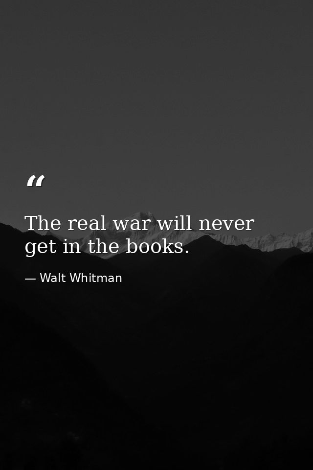The real war will never get in the books. — Walt Whitman