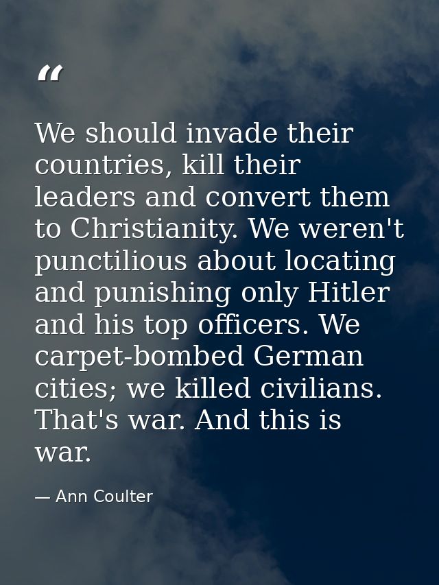 We should invade their countries, kill their leaders and convert them to Christianity. We weren't punctilious about loca — Ann Coulter