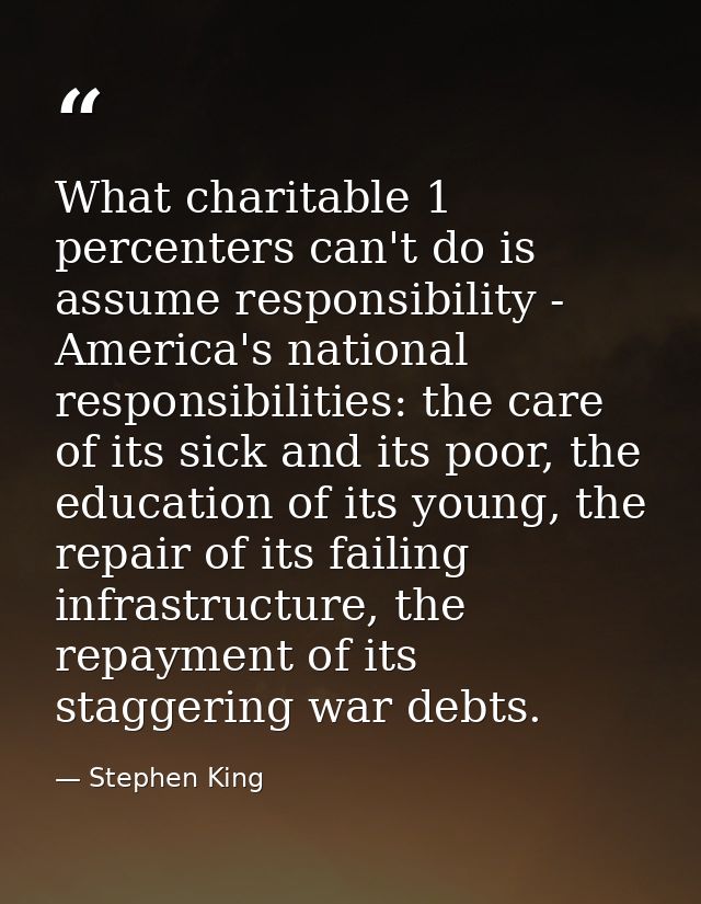 What charitable 1 percenters can't do is assume responsibility - America's national responsibilities: the care of its si — Stephen King