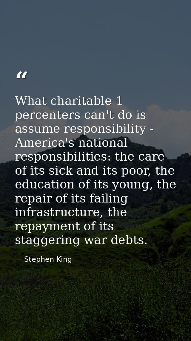 What charitable 1 percenters can't do is assume responsibility - America's national responsibilities: the care of its si — Stephen King