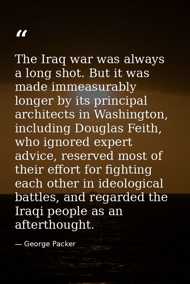 The Iraq war was always a long shot. But it was made immeasurably longer by its principal architects in Washington, incl — George Packer