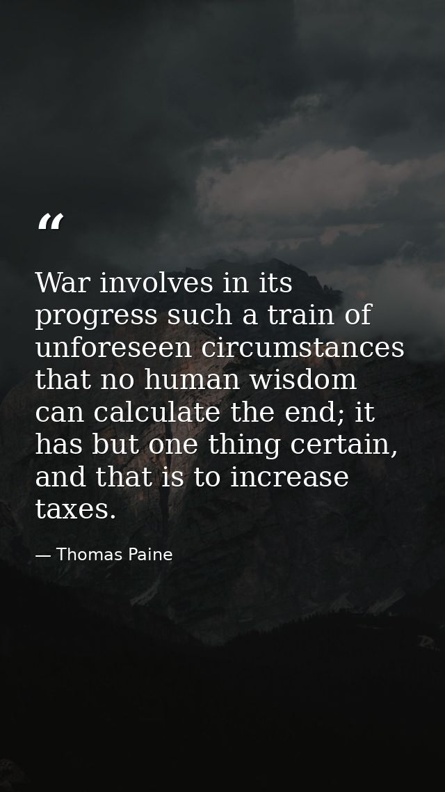 War involves in its progress such a train of unforeseen circumstances that no human wisdom can calculate the end; it has — Thomas Paine
