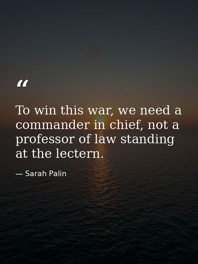 To win this war, we need a commander in chief, not a professor of law standing at the lectern. — Sarah Palin