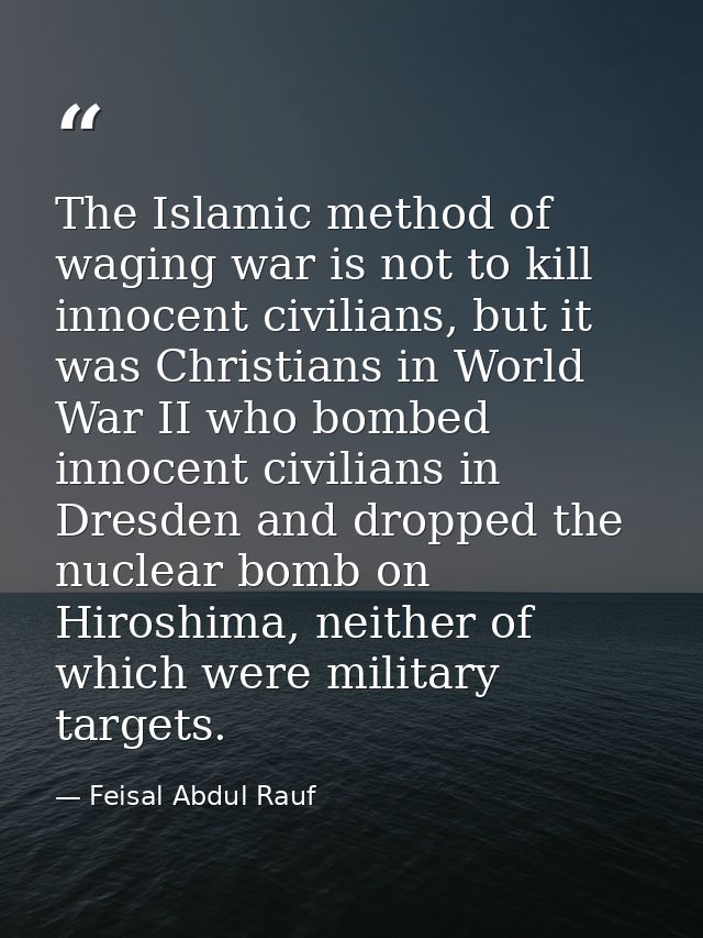 The Islamic method of waging war is not to kill innocent civilians, but it was Christians in World War II who bombed inn — Feisal Abdul Rauf