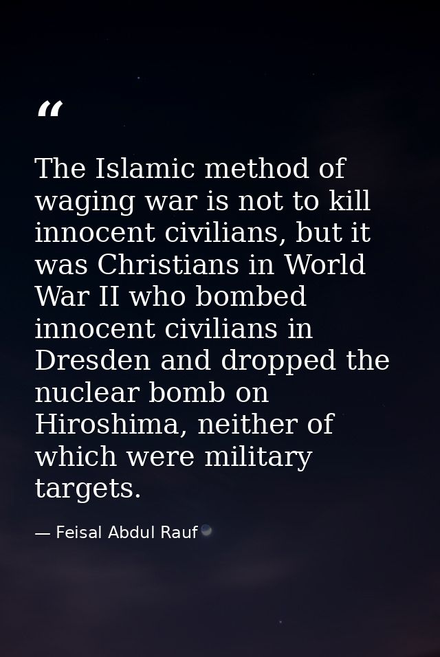 The Islamic method of waging war is not to kill innocent civilians, but it was Christians in World War II who bombed inn — Feisal Abdul Rauf