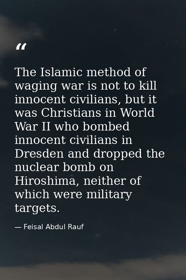 The Islamic method of waging war is not to kill innocent civilians, but it was Christians in World War II who bombed inn — Feisal Abdul Rauf