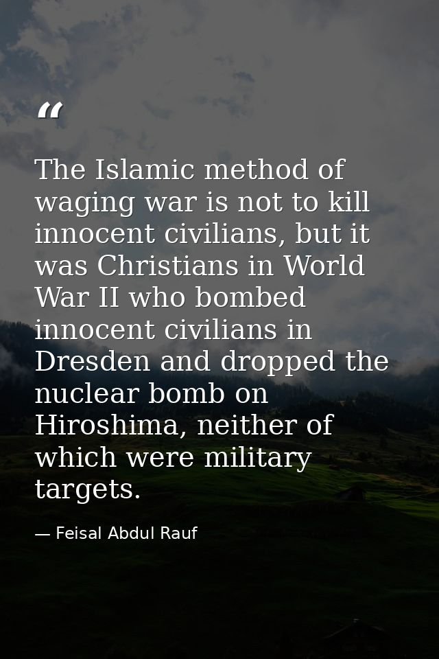 The Islamic method of waging war is not to kill innocent civilians, but it was Christians in World War II who bombed inn — Feisal Abdul Rauf