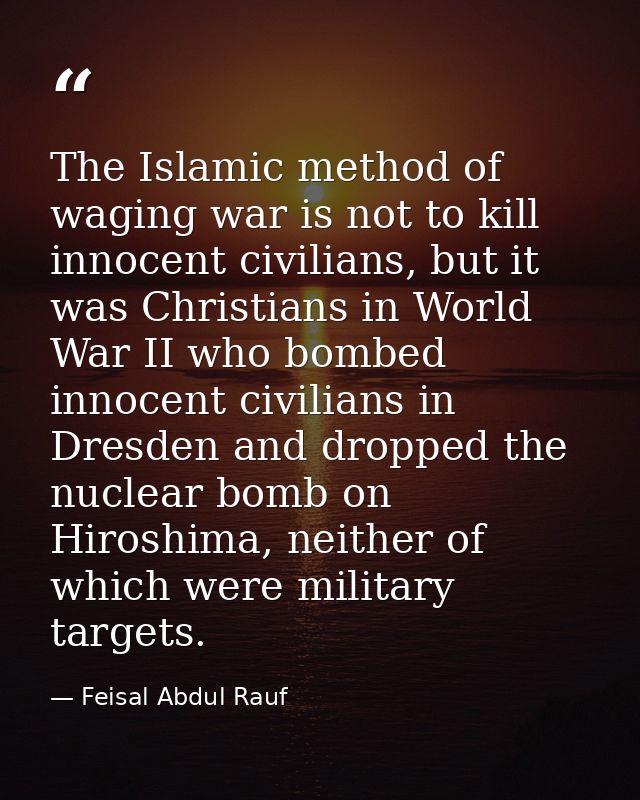 The Islamic method of waging war is not to kill innocent civilians, but it was Christians in World War II who bombed inn — Feisal Abdul Rauf