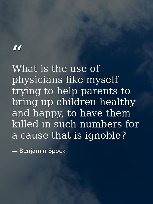 What is the use of physicians like myself trying to help parents to bring up children healthy and happy, to have them ki — Benjamin Spock