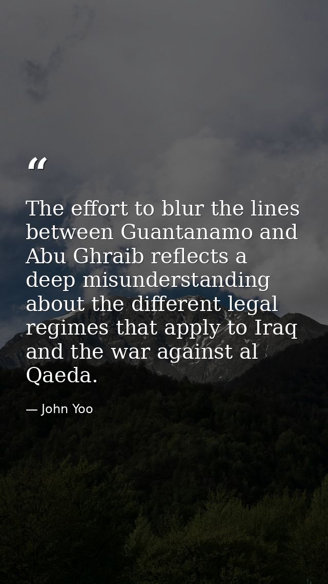 The effort to blur the lines between Guantanamo and Abu Ghraib reflects a deep misunderstanding about the different lega — John Yoo