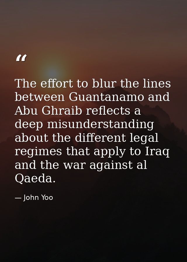 The effort to blur the lines between Guantanamo and Abu Ghraib reflects a deep misunderstanding about the different lega — John Yoo