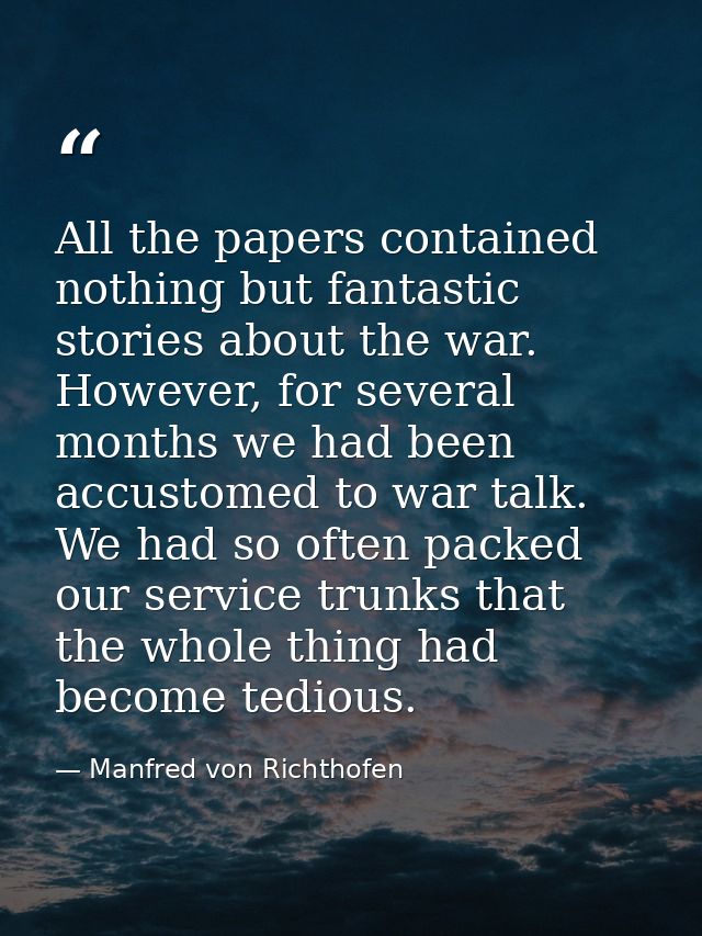 All the papers contained nothing but fantastic stories about the war. However, for several months we had been accustomed — Manfred von Richthofen