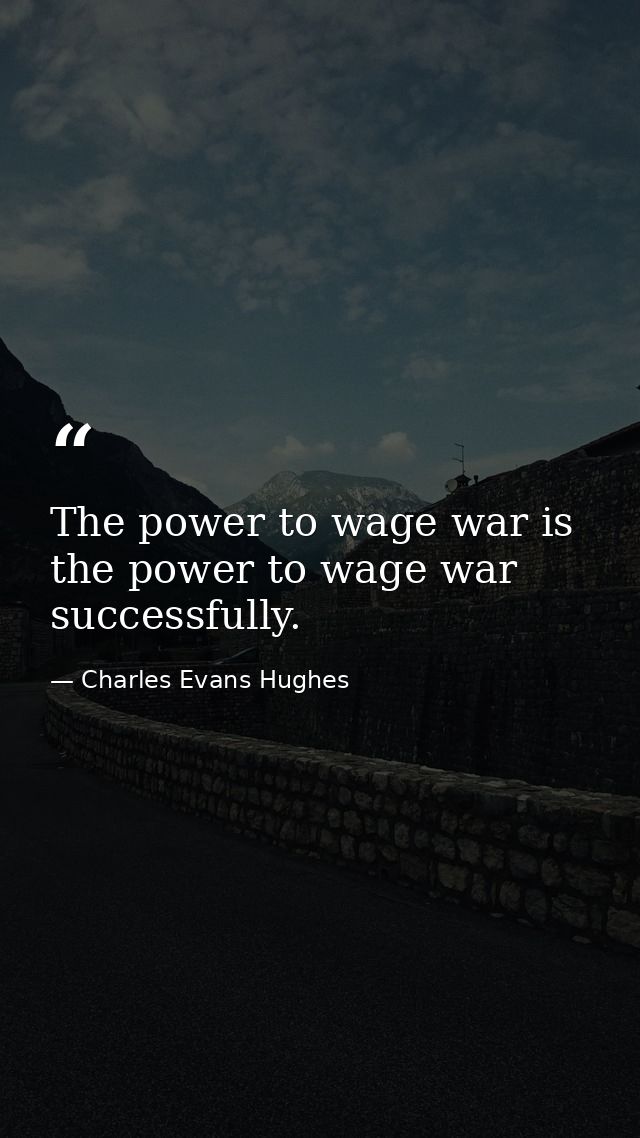 The power to wage war is the power to wage war successfully. — Charles Evans Hughes
