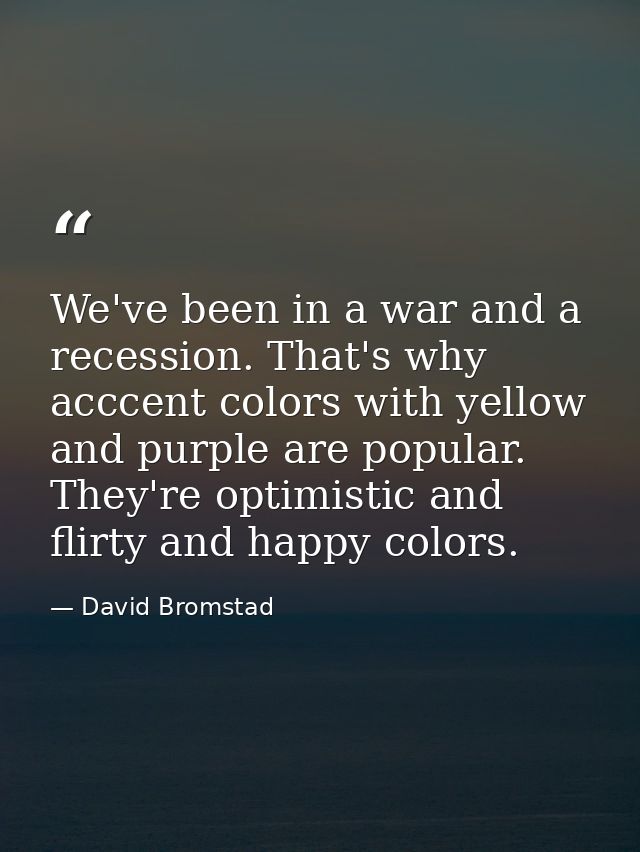 We've been in a war and a recession. That's why acccent colors with yellow and purple are popular. They're optimistic an — David Bromstad