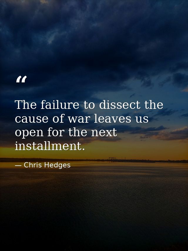 The failure to dissect the cause of war leaves us open for the next installment. — Chris Hedges