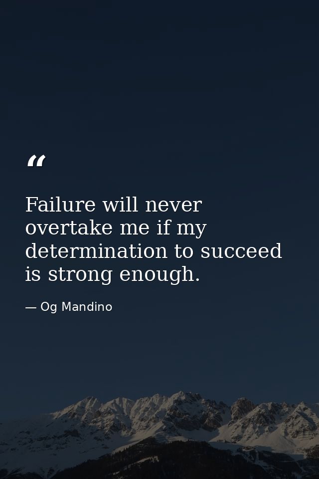 Failure will never overtake me if my determination to succeed is strong enough. — Og Mandino