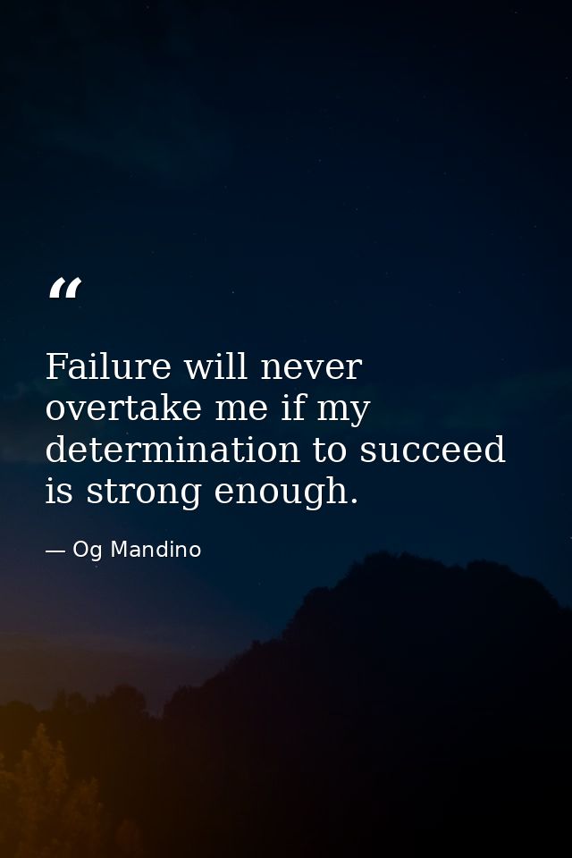 Failure will never overtake me if my determination to succeed is strong enough. — Og Mandino
