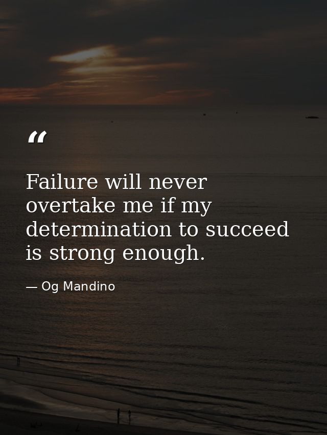 Failure will never overtake me if my determination to succeed is strong enough. — Og Mandino