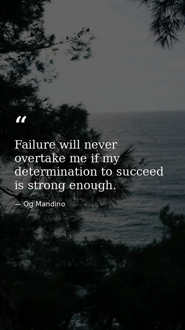 Failure will never overtake me if my determination to succeed is strong enough. — Og Mandino