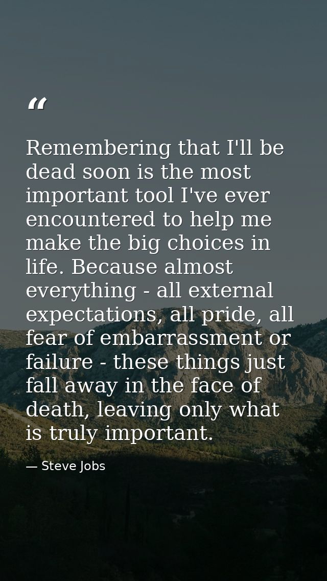 Remembering that I'll be dead soon is the most important tool I've ever encountered to help me make the big choices in l — Steve Jobs