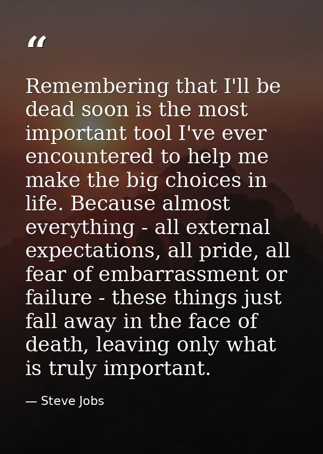 Remembering that I'll be dead soon is the most important tool I've ever encountered to help me make the big choices in l — Steve Jobs