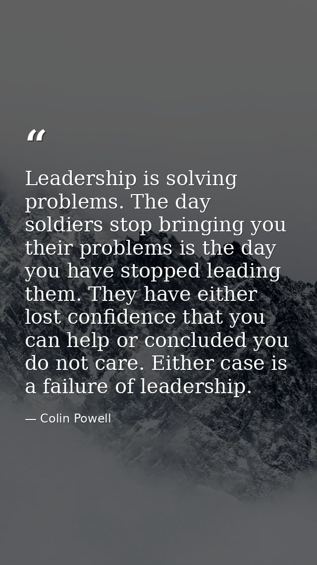 Leadership is solving problems. The day soldiers stop bringing you their problems is the day you have stopped leading th — Colin Powell